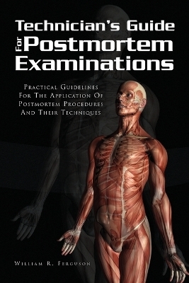 Techinician's Guide for Postmortem Examinations - William R Ferguson