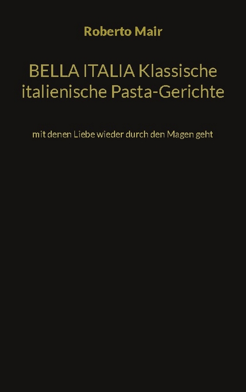 BELLA ITALIA Klassische italienische Pasta-Gerichte - Roberto Mair