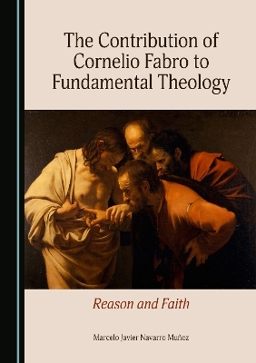 The Contribution of Cornelio Fabro to Fundamental Theology - Marcelo Javier Navarro Muñoz