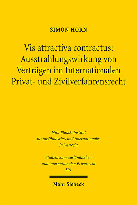 Vis attractiva contractus: Ausstrahlungswirkung von Verträgen im Internationalen Privat- und Zivilverfahrensrecht - Simon Horn