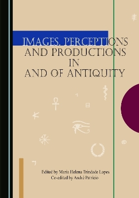 Images, Perceptions and Productions in and of Antiquity - 