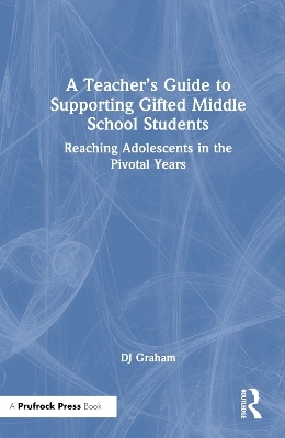 A Teacher’s Guide to Supporting Gifted Middle School Students - DJ Graham