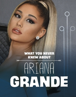 What You Never Knew About Ariana Grande - Mari Schuh