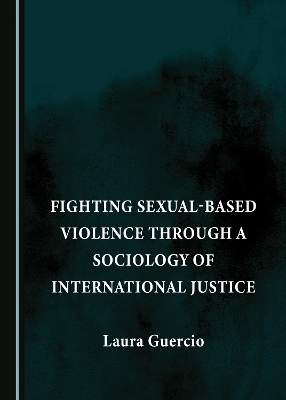 Fighting Sexual-Based Violence through a Sociology of International Justice - Laura Guercio