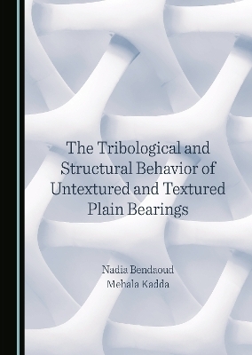 The Tribological and Structural Behavior of Untextured and Textured Plain Bearings - Nadia Bendaoud, Mehala Kadda