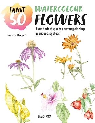 Paint 50: Watercolour Flowers - Penny Brown