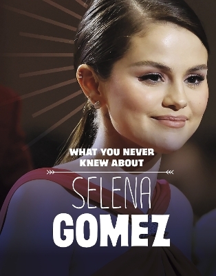 What You Never Knew About Selena Gomez - Dolores Andral