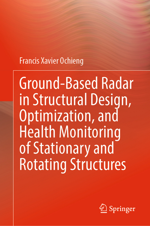 Ground-Based Radar in Structural Design, Optimization, and Health Monitoring of Stationary and Rotating Structures - Francis Xavier Ochieng