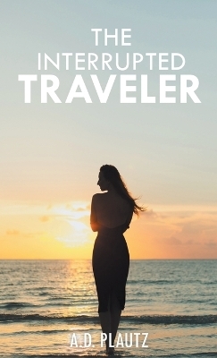 The Interrupted Traveler - A D Plautz