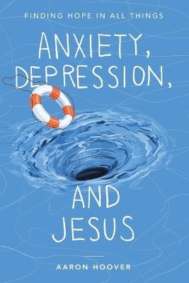 Anxiety, Depression, and Jesus - Aaron Hoover