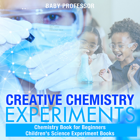 Creative Chemistry Experiments - Chemistry Book for Beginners | Children's Science Experiment Books - Baby Professor