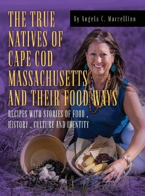 The True Natives of Cape Cod Massachusetts and their Food Ways - Angela C Marcellino