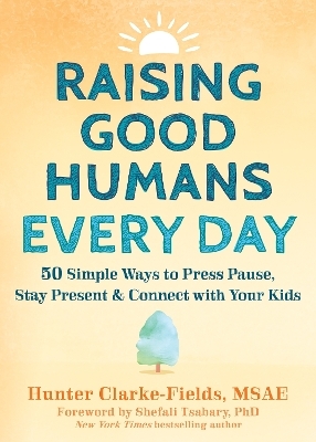 Raising Good Humans Every Day - Hunter Clarke-Fields, Shefali Tsabary