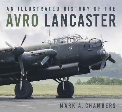 An Illustrated History of the Avro Lancaster - Mark A. Chambers