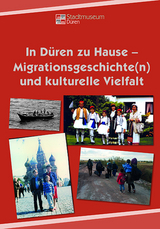 In Düren zu Hause – Migrationsgeschichte(n) und kulturelle Vielfalt - Peter Gasper, Judith Hages, Bernd Hahne, Lisa Haßler, Heiner Hilger, Lars Himmler, Hans-Peter Höner, Sarah Höner, Christel Kreutzer, Anne Krings