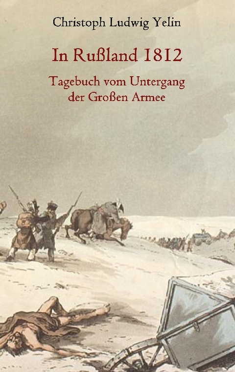 In Rußland 1812 - Tagebuch vom Untergang der Großen Armee - Christoph Ludwig von Yelin