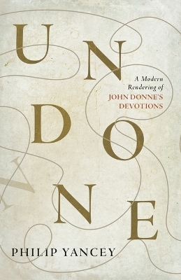 Undone - Philip Yancey, John Donne