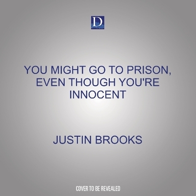 You Might Go to Prison, Even Though You're Innocent - Justin Brooks