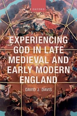 Experiencing God in Late Medieval and Early Modern England - David J. Davis