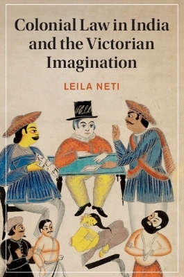 Colonial Law in India and the Victorian Imagination - Leila Neti