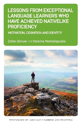 Lessons from Exceptional Language Learners Who Have Achieved Nativelike Proficiency - Zoltán Dörnyei, Katarina Mentzelopoulos