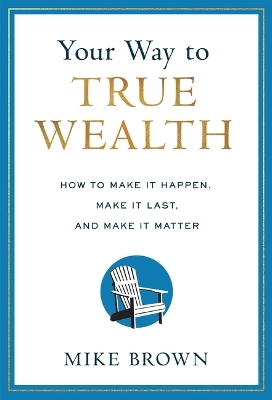 Your Way to True Wealth - Mike Brown