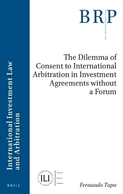 The Dilemma of Consent to International Arbitration in Investment Agreements without a Forum - Fernando Tupa