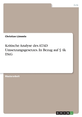 Kritische Analyse des ATAD Umsetzungsgesetzes. In Bezug auf Â§ 4k EStG - Christian LÃ¤mmle