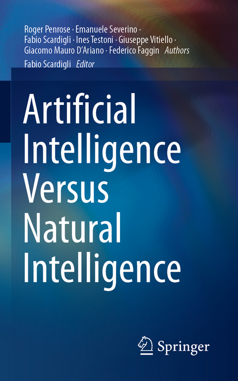 Artificial Intelligence Versus Natural Intelligence - Roger Penrose, Emanuele Severino, Fabio Scardigli, Ines Testoni, Giuseppe Vitiello, Giacomo Mauro D'Ariano, Federico Faggin