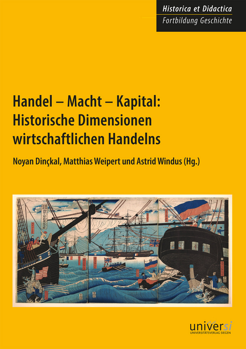 Handel - Macht - Kapital: Historische Dimensionen wirtschaftlichen Handelns - 