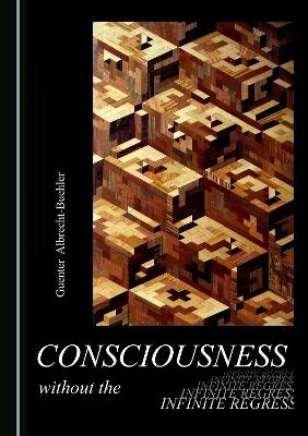 Consciousness without the Infinite Regress - Guenter Albrecht-Buehler