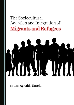 The Sociocultural Adaption and Integration of Migrants and Refugees - 