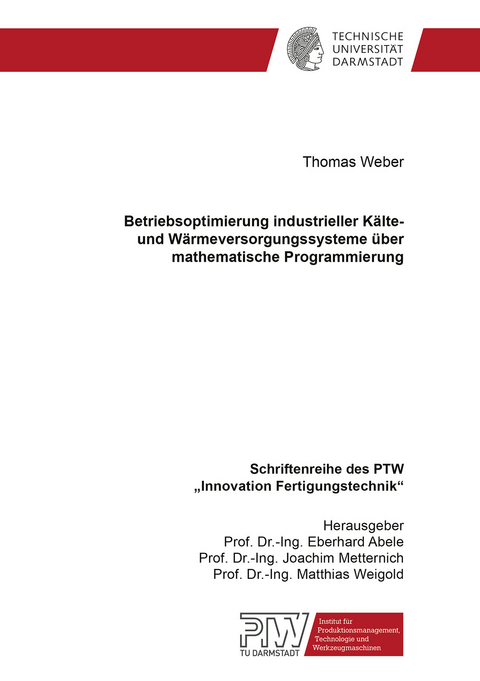 Betriebsoptimierung industrieller Kälte- und Wärmeversorgungssysteme über mathematische Programmierung - Thomas Weber