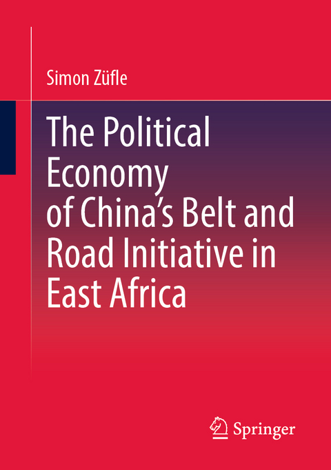 The Political Economy of China’s Belt and Road Initiative in East Africa - Simon Züfle