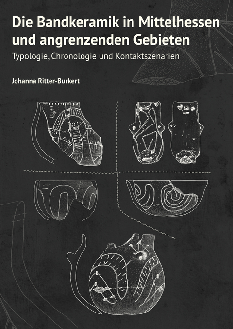 Die Bandkeramik in Mittelhessen und angrenzenden Gebieten - Johanna Ritter-Burkert