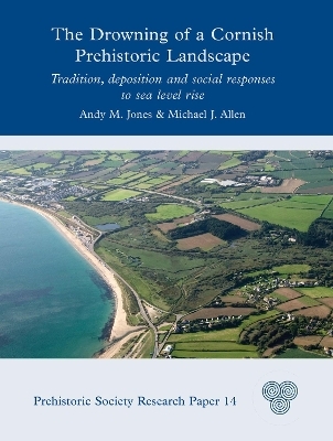 The Drowning of a Cornish Prehistoric Landscape - Andy M Jones, Michael J Allen