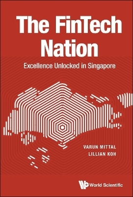 Fintech Nation, The: Excellence Unlocked In Singapore - Varun Mittal, Lillian Koh