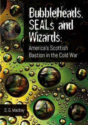 Bubbleheads, SEALs and Wizards - D.G. MacKay