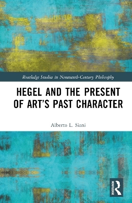 Hegel and the Present of Art’s Past Character - Alberto L. Siani