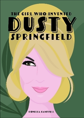 The Girl who Invented Dusty Springfield - Donella Campbell