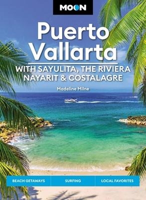 Moon Puerto Vallarta: With Sayulita, the Riviera Nayarit & Costalegre - Madeline Milne