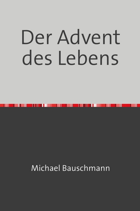 Adventstrilogie Zeit zum Leben / Der Advent des Lebens - Michael Bauschmann