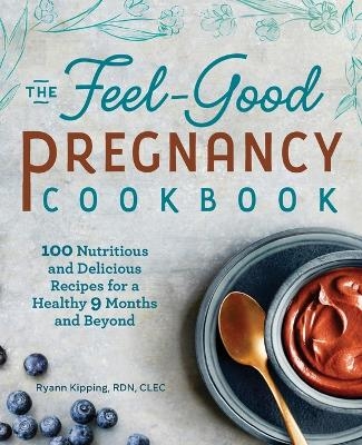 The Feel-Good Pregnancy Cookbook - Ryann Kipping RD