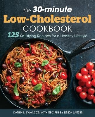 The 30-Minute Low Cholesterol Cookbook - Linda Larsen, Karen L. Swanson