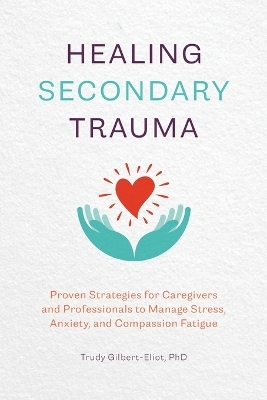 Healing Secondary Trauma - Trudy Gilbert-Eliot PhD LCADC  LMFT