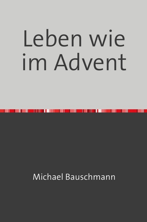 Adventstrilogie Zeit zum Leben / Leben wie im Advent - Michael Bauschmann