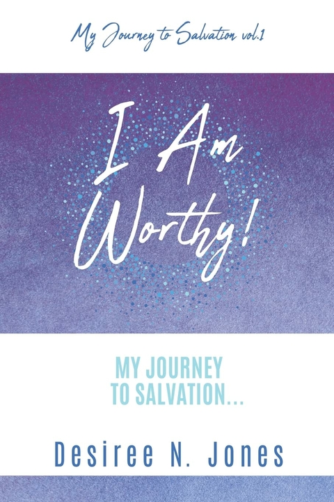 I Am Worthy! - Desiree N Jones