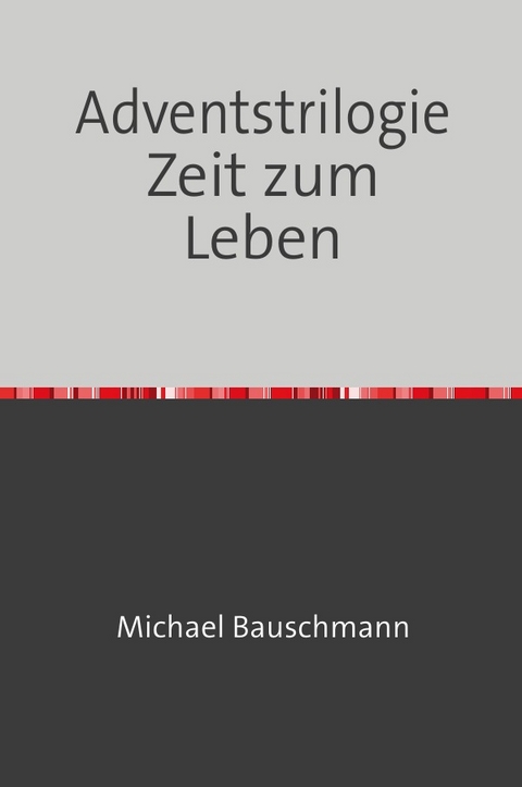 Adventstrilogie Zeit zum Leben - Michael Bauschmann