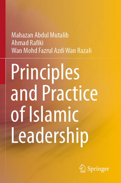 Principles and Practice of Islamic Leadership - Mahazan Abdul Mutalib, Ahmad Rafiki, Wan Mohd Fazrul Azdi Wan Razali