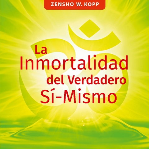 La Inmortalidad del Verdadero Sí-Mismo - Zensho W. Kopp